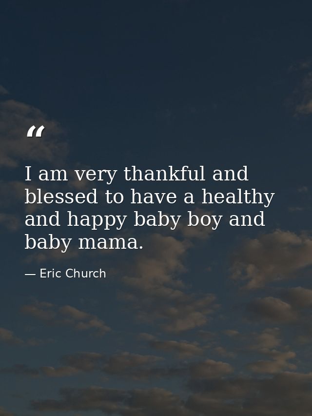 I am very thankful and blessed to have a healthy and happy baby boy and baby mama. — Eric Church