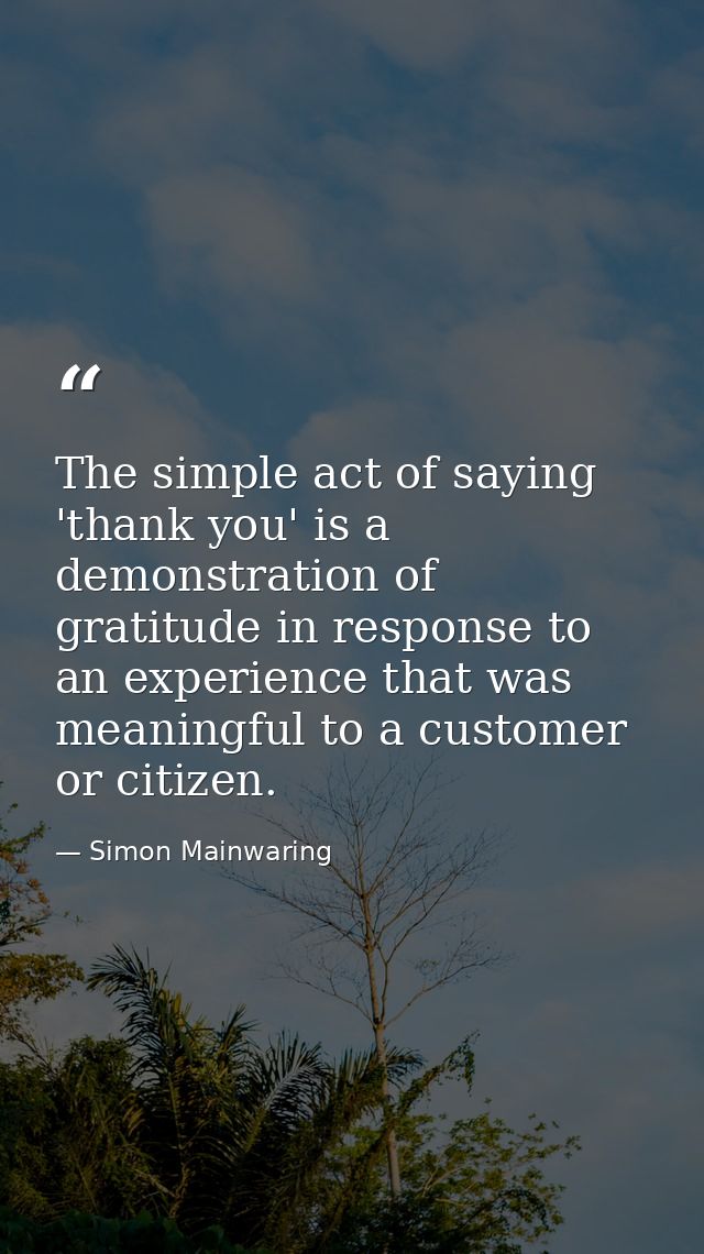 The simple act of saying 'thank you' is a demonstration of gratitude in response to an experience that was meaningful to — Simon Mainwaring