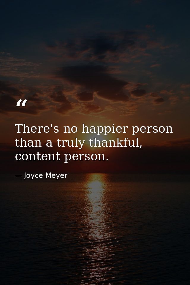 There's no happier person than a truly thankful, content person. — Joyce Meyer