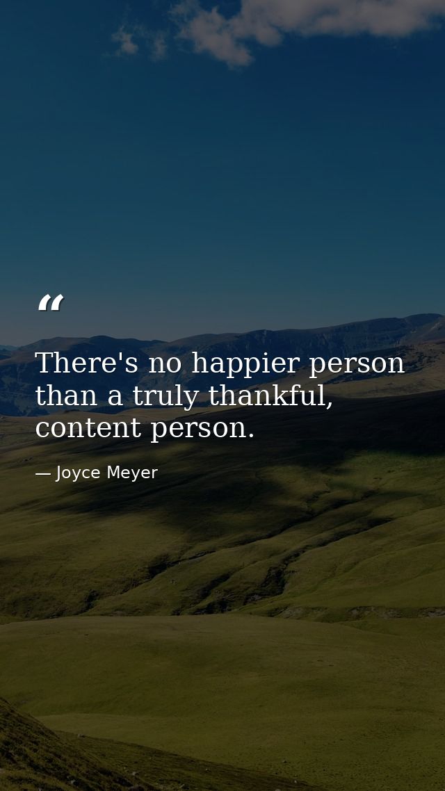 There's no happier person than a truly thankful, content person. — Joyce Meyer