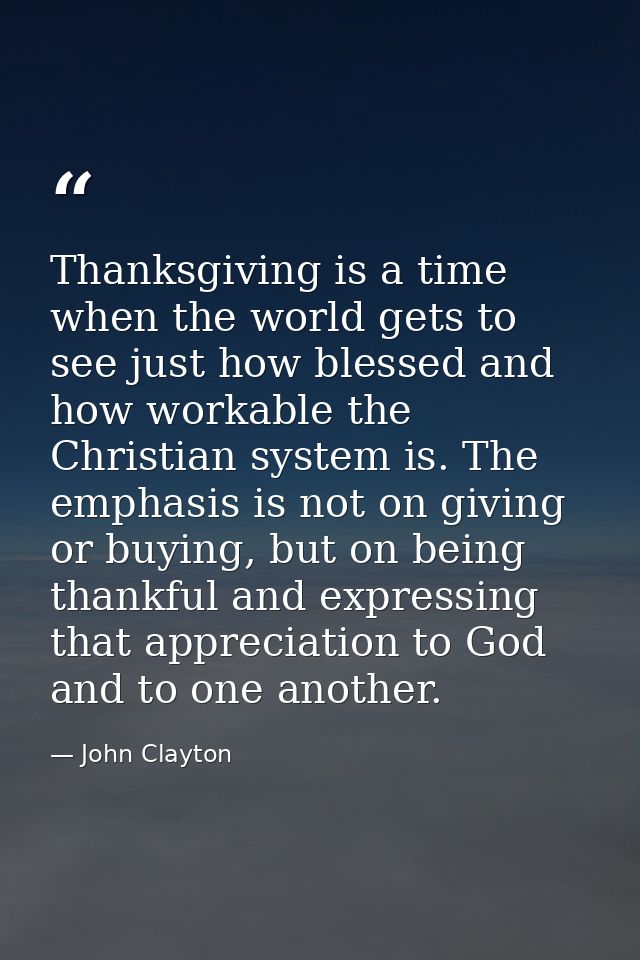 Thanksgiving is a time when the world gets to see just how blessed and how workable the Christian system is. The emphasi — John Clayton