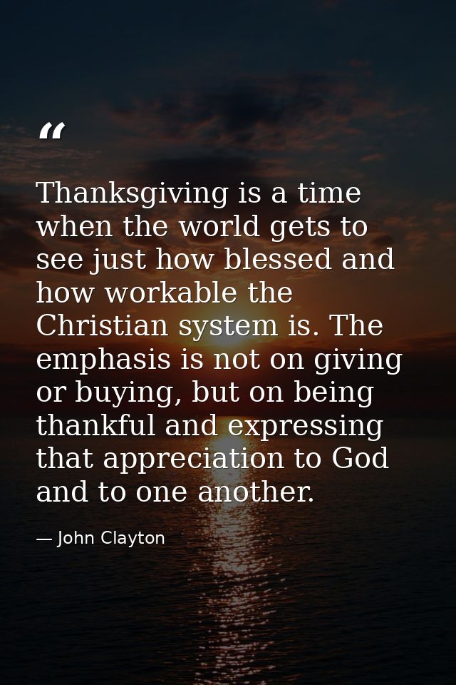 Thanksgiving is a time when the world gets to see just how blessed and how workable the Christian system is. The emphasi — John Clayton