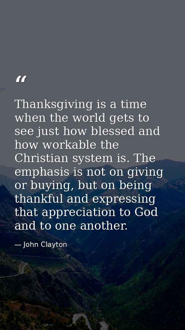 Thanksgiving is a time when the world gets to see just how blessed and how workable the Christian system is. The emphasi — John Clayton
