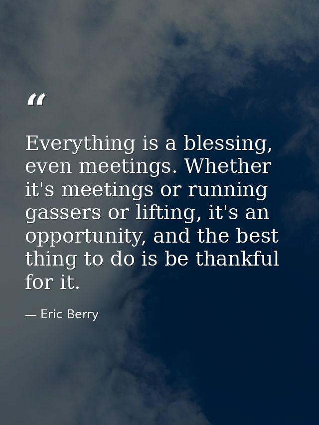 Everything is a blessing, even meetings. Whether it's meetings or running gassers or lifting, it's an opportunity, and t — Eric Berry