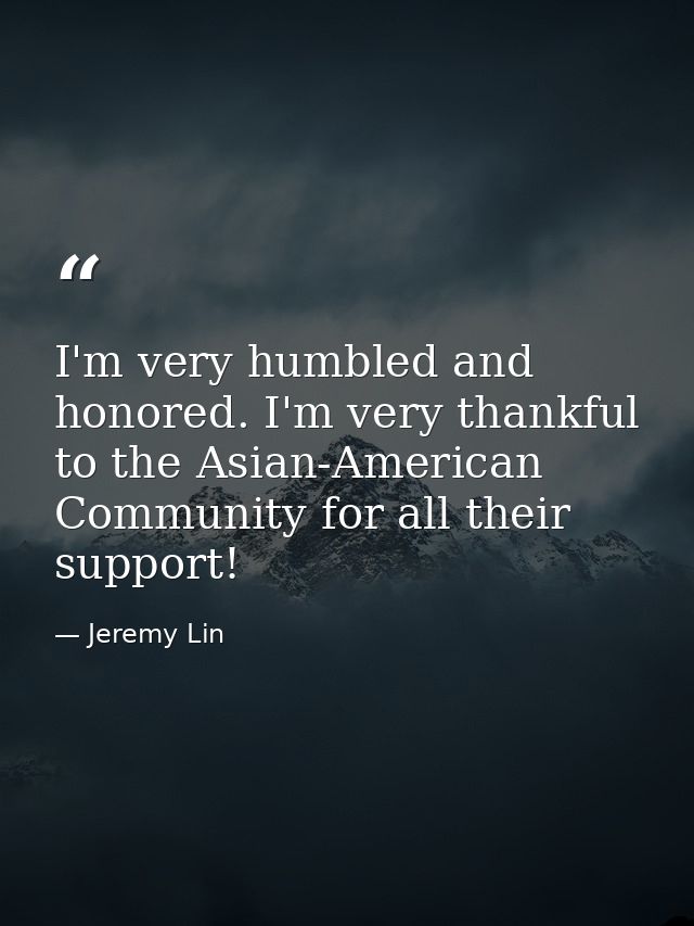I'm very humbled and honored. I'm very thankful to the Asian-American Community for all their support! — Jeremy Lin