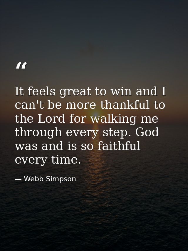It feels great to win and I can't be more thankful to the Lord for walking me through every step. God was and is so fait — Webb Simpson