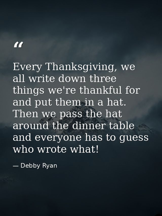 Every Thanksgiving, we all write down three things we're thankful for and put them in a hat. Then we pass the hat around — Debby Ryan