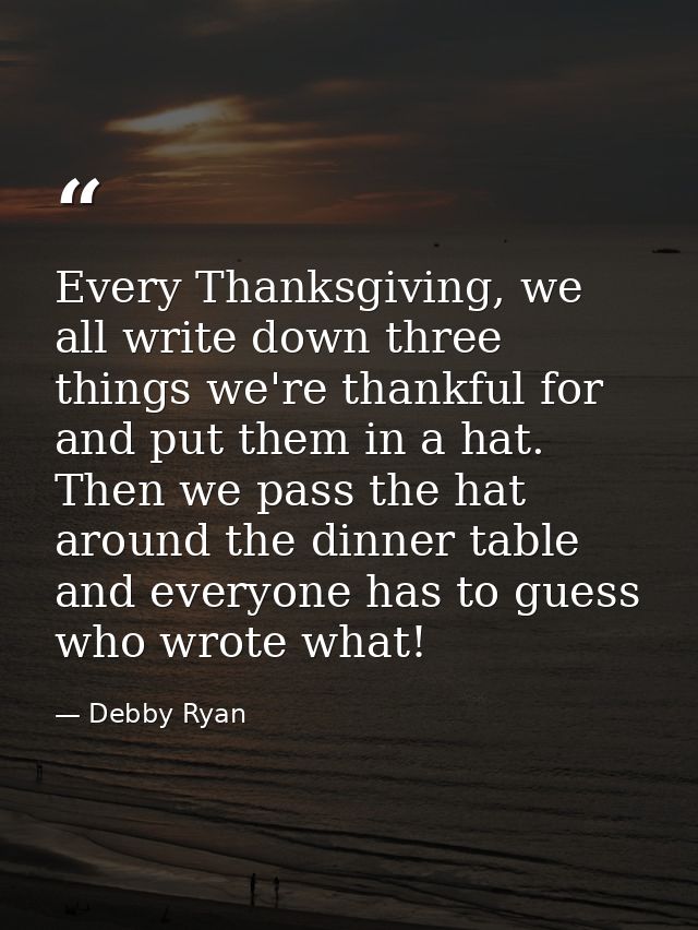 Every Thanksgiving, we all write down three things we're thankful for and put them in a hat. Then we pass the hat around — Debby Ryan