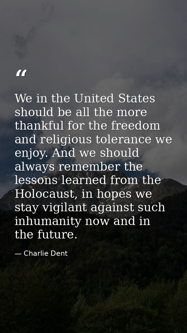 We in the United States should be all the more thankful for the freedom and religious tolerance we enjoy. And we should  — Charlie Dent