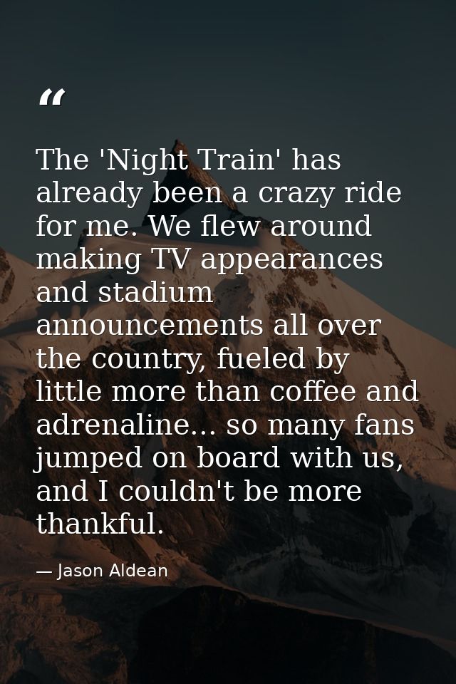 The 'Night Train' has already been a crazy ride for me. We flew around making TV appearances and stadium announcements a — Jason Aldean