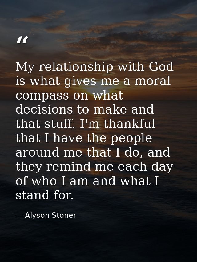 My relationship with God is what gives me a moral compass on what decisions to make and that stuff. I'm thankful that I  — Alyson Stoner