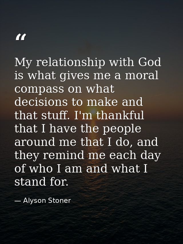 My relationship with God is what gives me a moral compass on what decisions to make and that stuff. I'm thankful that I  — Alyson Stoner