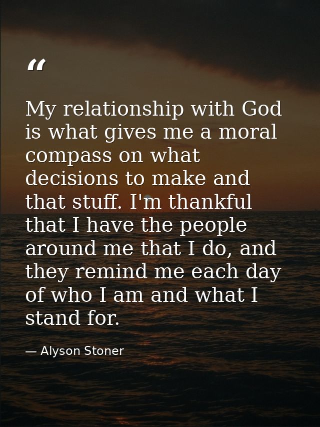 My relationship with God is what gives me a moral compass on what decisions to make and that stuff. I'm thankful that I  — Alyson Stoner