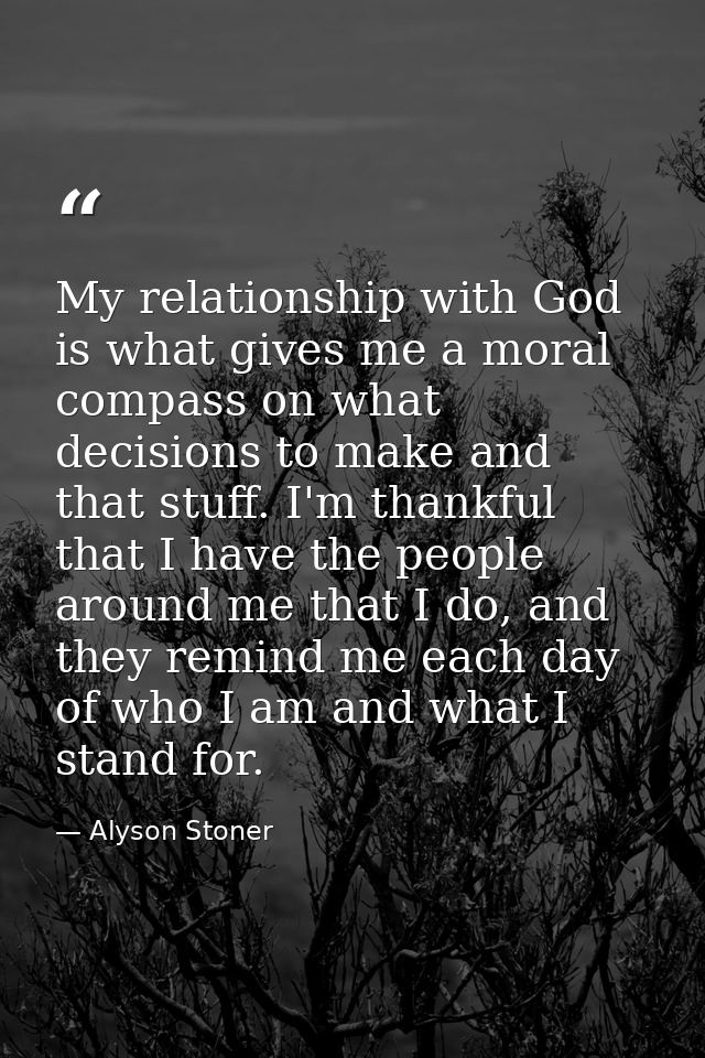 My relationship with God is what gives me a moral compass on what decisions to make and that stuff. I'm thankful that I  — Alyson Stoner