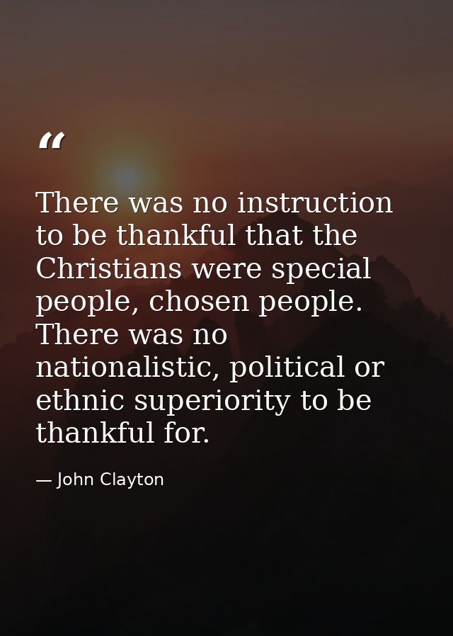 There was no instruction to be thankful that the Christians were special people, chosen people. There was no nationalist — John Clayton