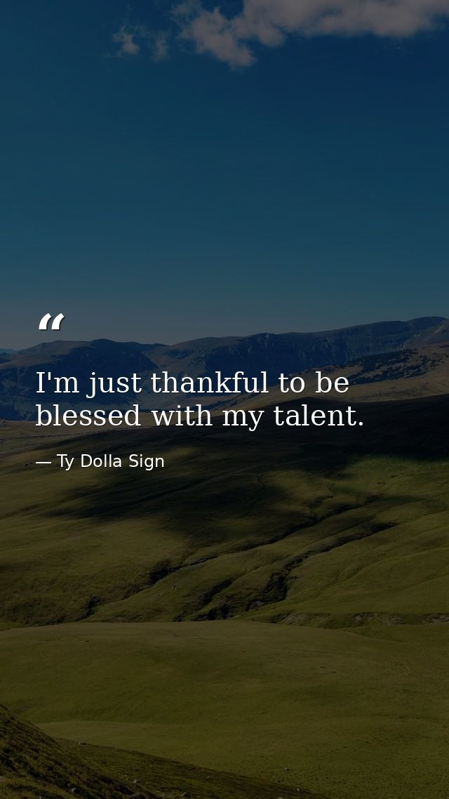 I'm just thankful to be blessed with my talent. — Ty Dolla Sign