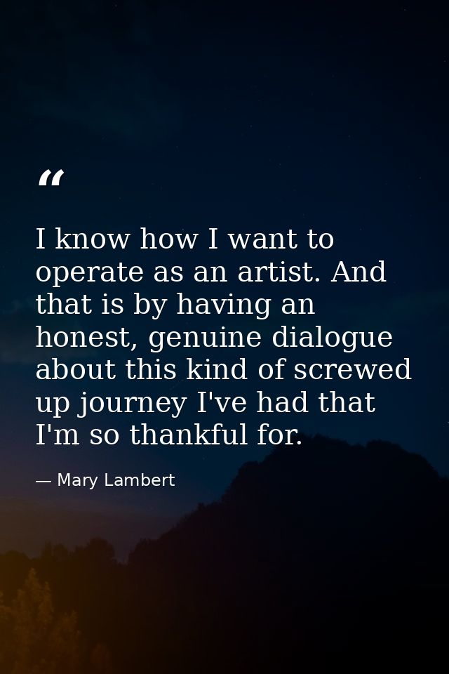 I know how I want to operate as an artist. And that is by having an honest, genuine dialogue about this kind of screwed  — Mary Lambert