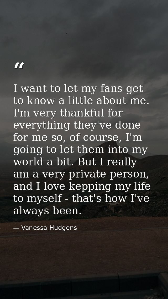 I want to let my fans get to know a little about me. I'm very thankful for everything they've done for me so, of course, — Vanessa Hudgens