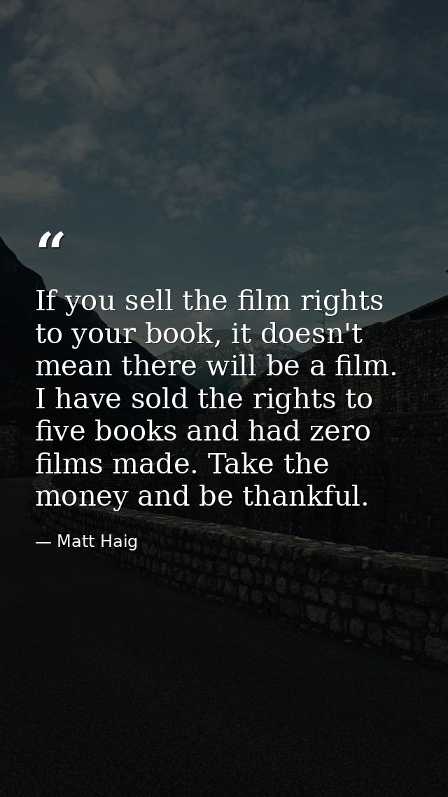 If you sell the film rights to your book, it doesn't mean there will be a film. I have sold the rights to five books and — Matt Haig
