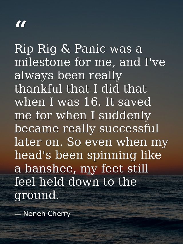 Rip Rig & Panic was a milestone for me, and I've always been really thankful that I did that when I was 16. It saved me  — Neneh Cherry