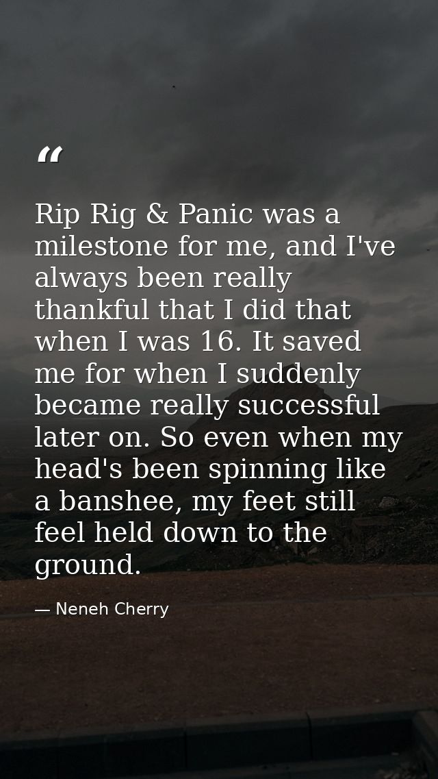 Rip Rig & Panic was a milestone for me, and I've always been really thankful that I did that when I was 16. It saved me  — Neneh Cherry