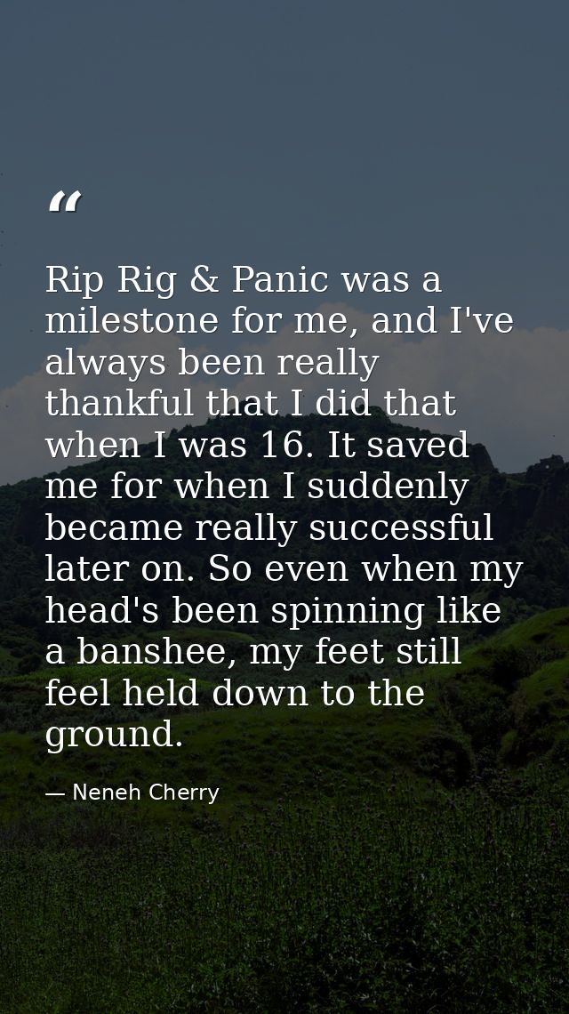 Rip Rig & Panic was a milestone for me, and I've always been really thankful that I did that when I was 16. It saved me  — Neneh Cherry