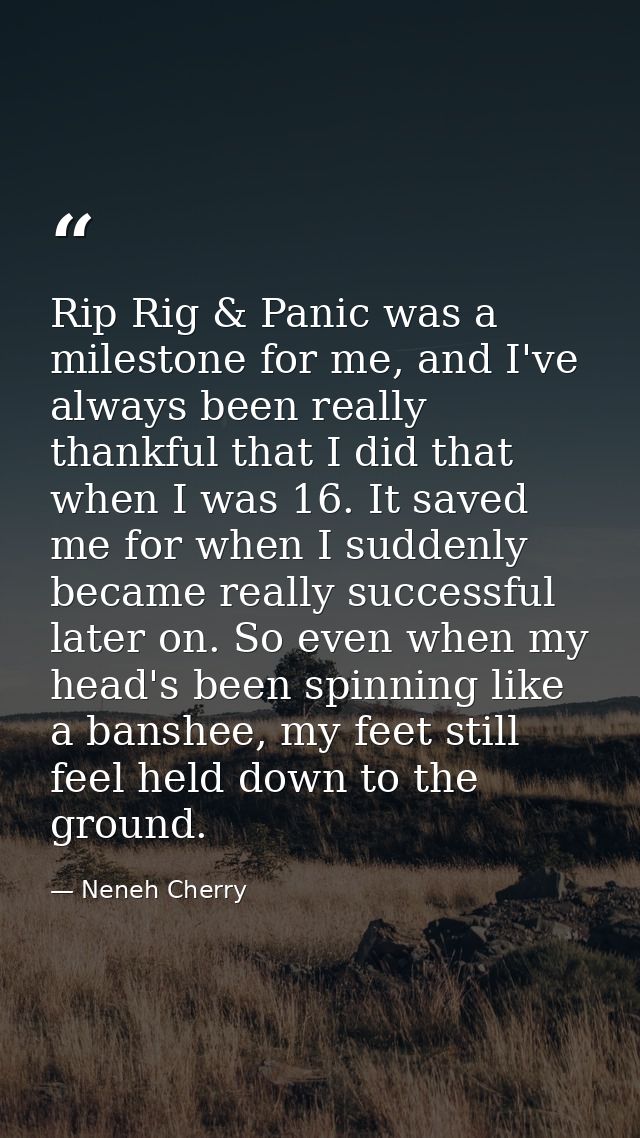 Rip Rig & Panic was a milestone for me, and I've always been really thankful that I did that when I was 16. It saved me  — Neneh Cherry