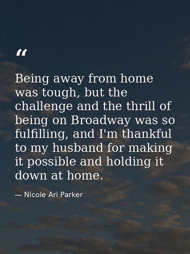 Being away from home was tough, but the challenge and the thrill of being on Broadway was so fulfilling, and I'm thankfu — Nicole Ari Parker
