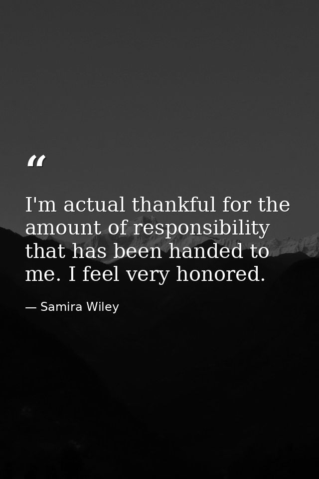 I'm actual thankful for the amount of responsibility that has been handed to me. I feel very honored. — Samira Wiley