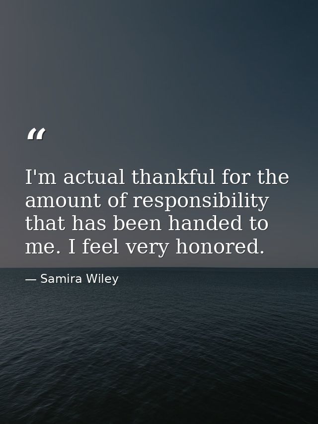 I'm actual thankful for the amount of responsibility that has been handed to me. I feel very honored. — Samira Wiley