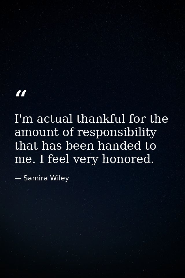 I'm actual thankful for the amount of responsibility that has been handed to me. I feel very honored. — Samira Wiley