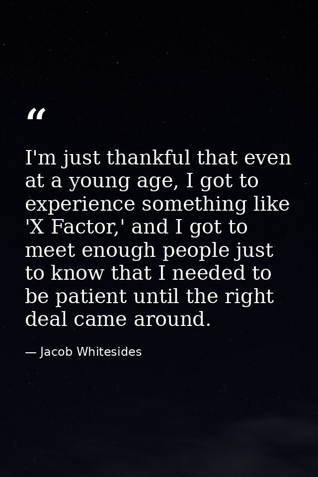 I'm just thankful that even at a young age, I got to experience something like 'X Factor,' and I got to meet enough peop — Jacob Whitesides