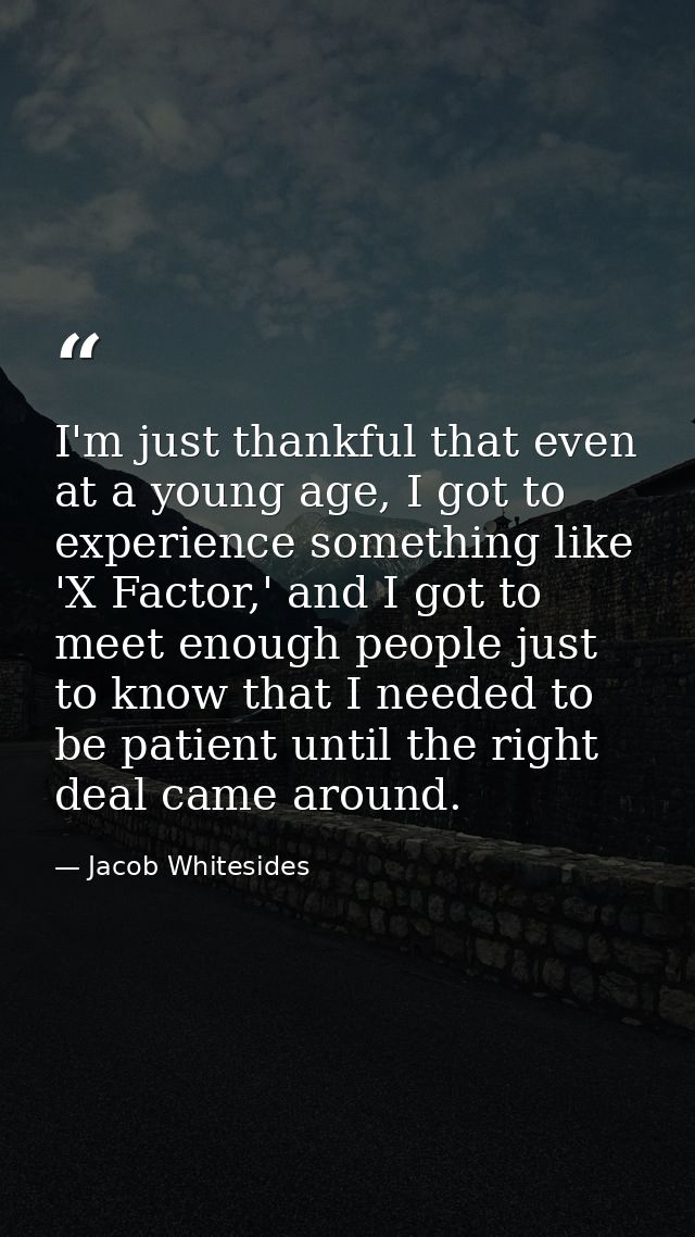 I'm just thankful that even at a young age, I got to experience something like 'X Factor,' and I got to meet enough peop — Jacob Whitesides