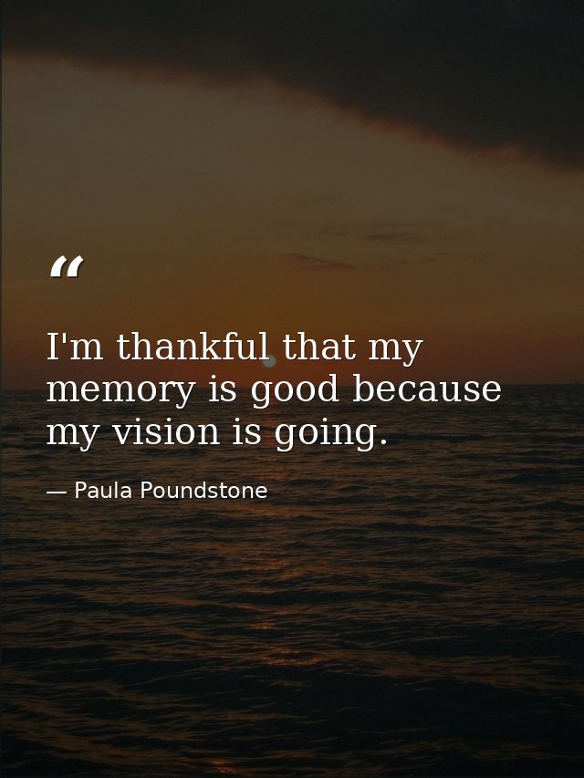 I'm thankful that my memory is good because my vision is going. — Paula Poundstone