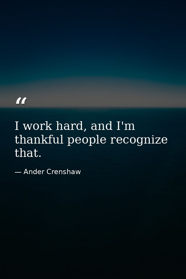 I work hard, and I'm thankful people recognize that. — Ander Crenshaw