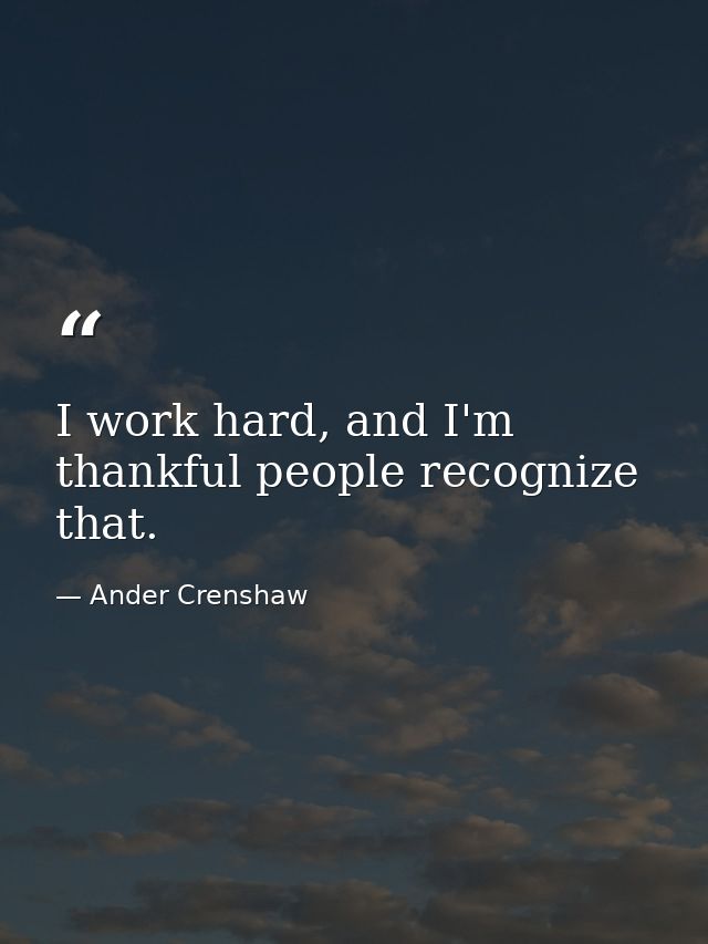 I work hard, and I'm thankful people recognize that. — Ander Crenshaw