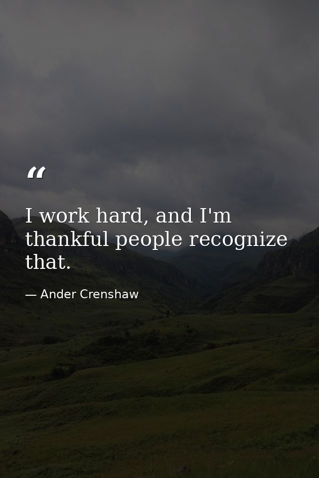 I work hard, and I'm thankful people recognize that. — Ander Crenshaw