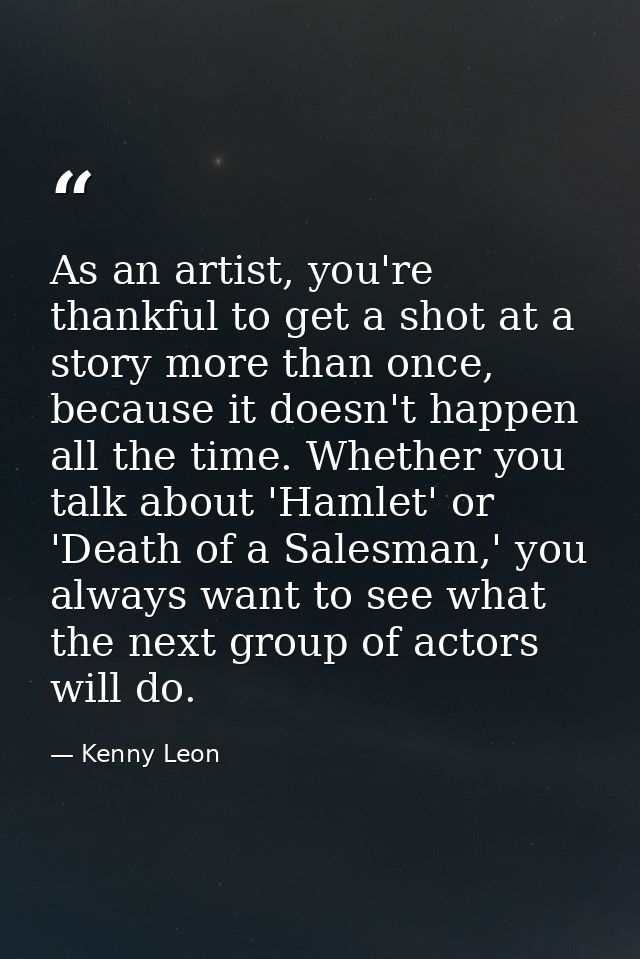 As an artist, you're thankful to get a shot at a story more than once, because it doesn't happen all the time. Whether y — Kenny Leon