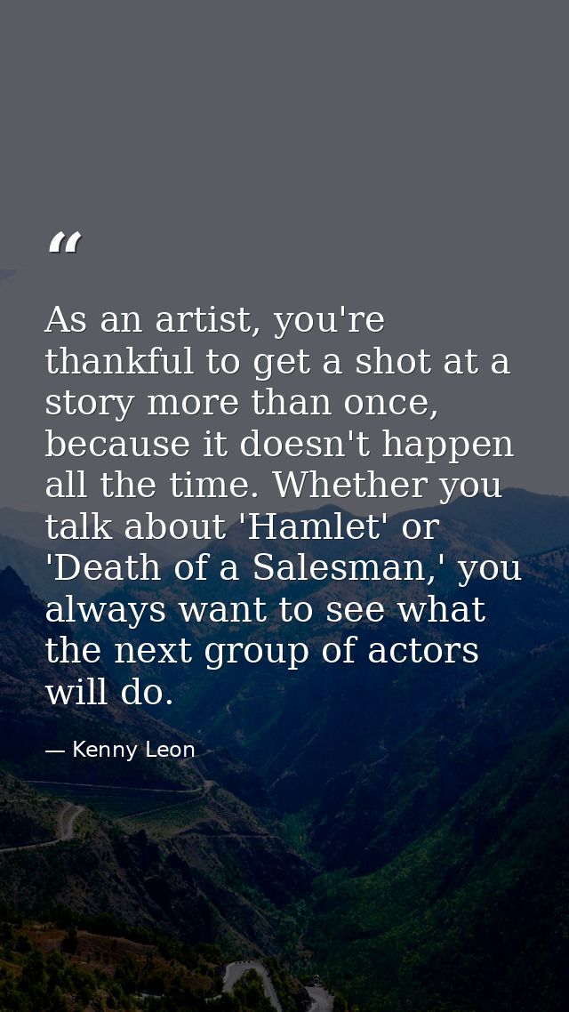 As an artist, you're thankful to get a shot at a story more than once, because it doesn't happen all the time. Whether y — Kenny Leon