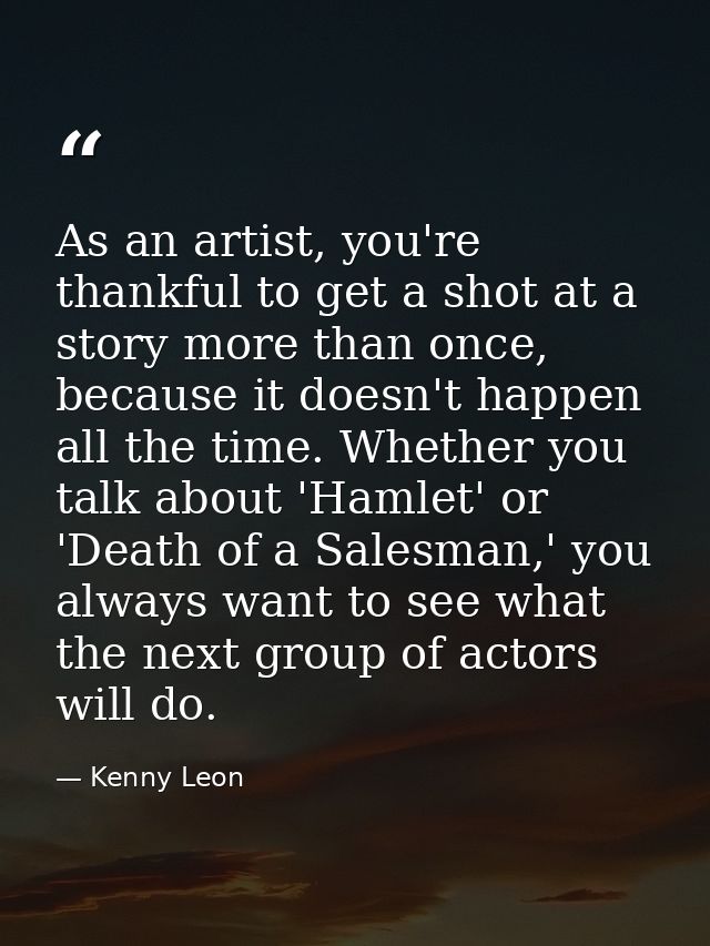 As an artist, you're thankful to get a shot at a story more than once, because it doesn't happen all the time. Whether y — Kenny Leon
