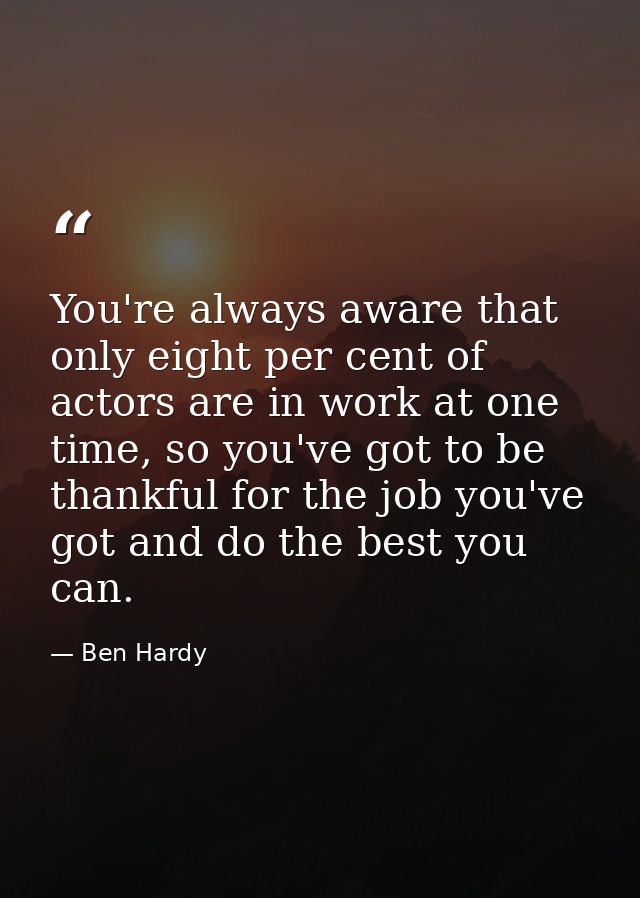 You're always aware that only eight per cent of actors are in work at one time, so you've got to be thankful for the job — Ben Hardy