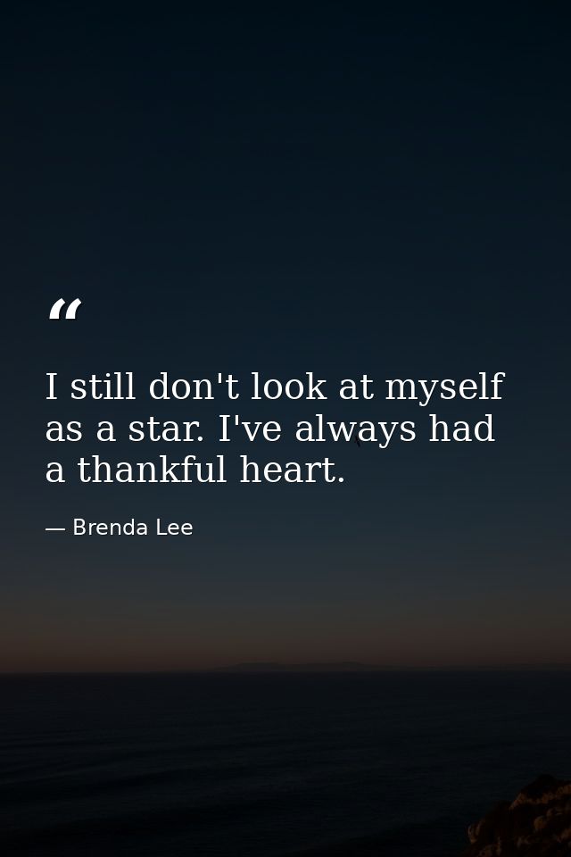 I still don't look at myself as a star. I've always had a thankful heart. — Brenda Lee