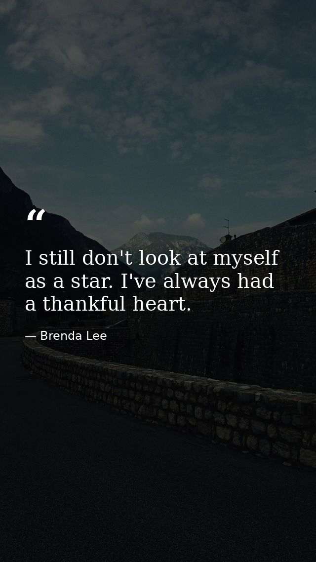 I still don't look at myself as a star. I've always had a thankful heart. — Brenda Lee
