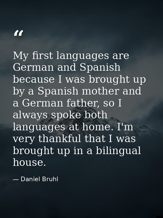 My first languages are German and Spanish because I was brought up by a Spanish mother and a German father, so I always  — Daniel Bruhl