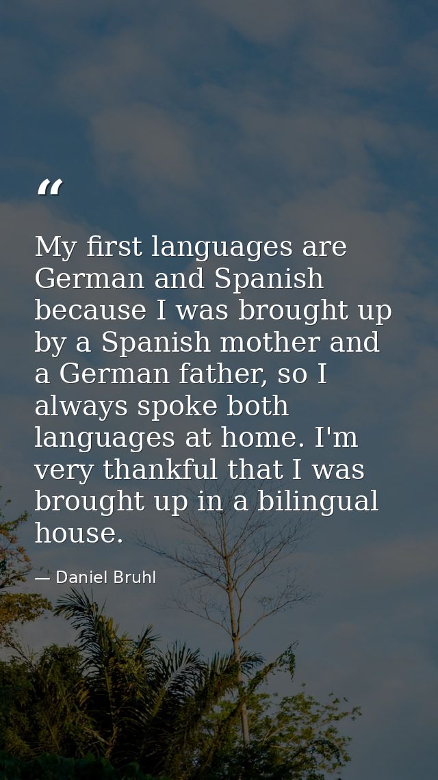 My first languages are German and Spanish because I was brought up by a Spanish mother and a German father, so I always  — Daniel Bruhl
