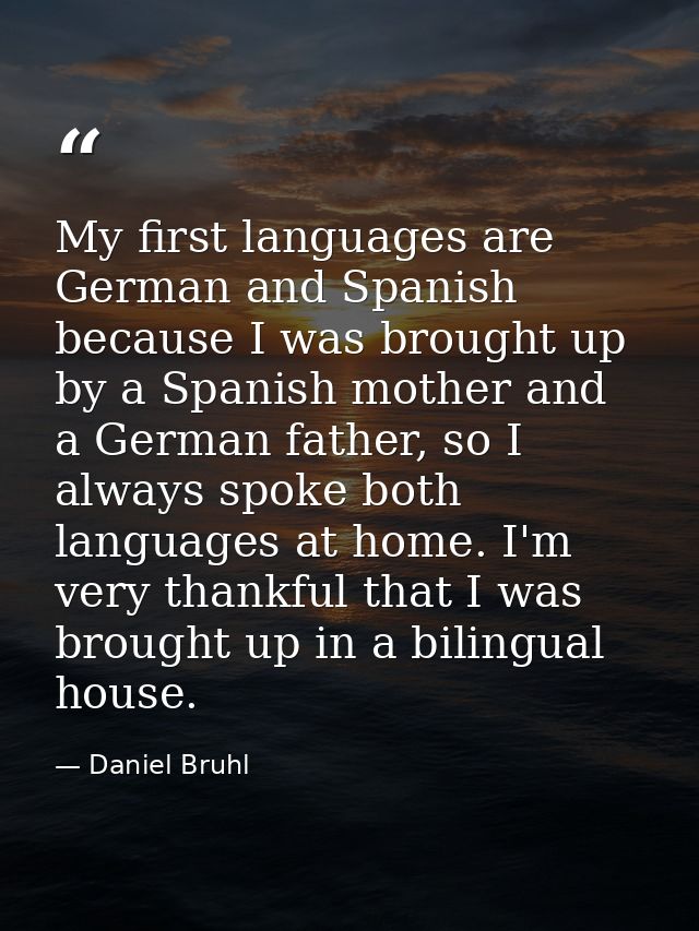 My first languages are German and Spanish because I was brought up by a Spanish mother and a German father, so I always  — Daniel Bruhl