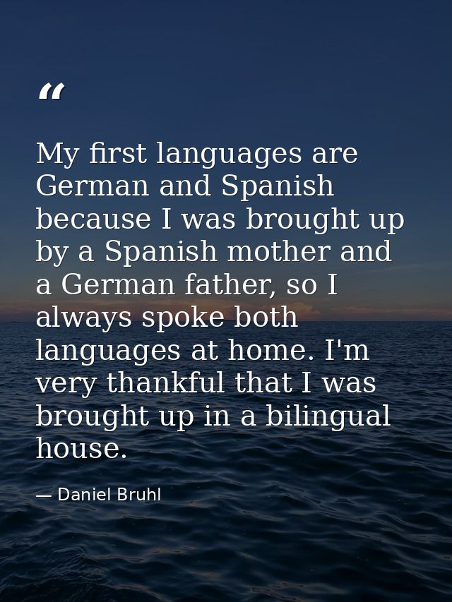 My first languages are German and Spanish because I was brought up by a Spanish mother and a German father, so I always  — Daniel Bruhl