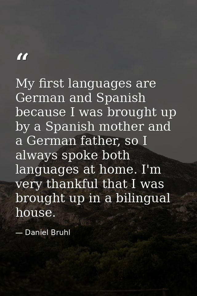 My first languages are German and Spanish because I was brought up by a Spanish mother and a German father, so I always  — Daniel Bruhl