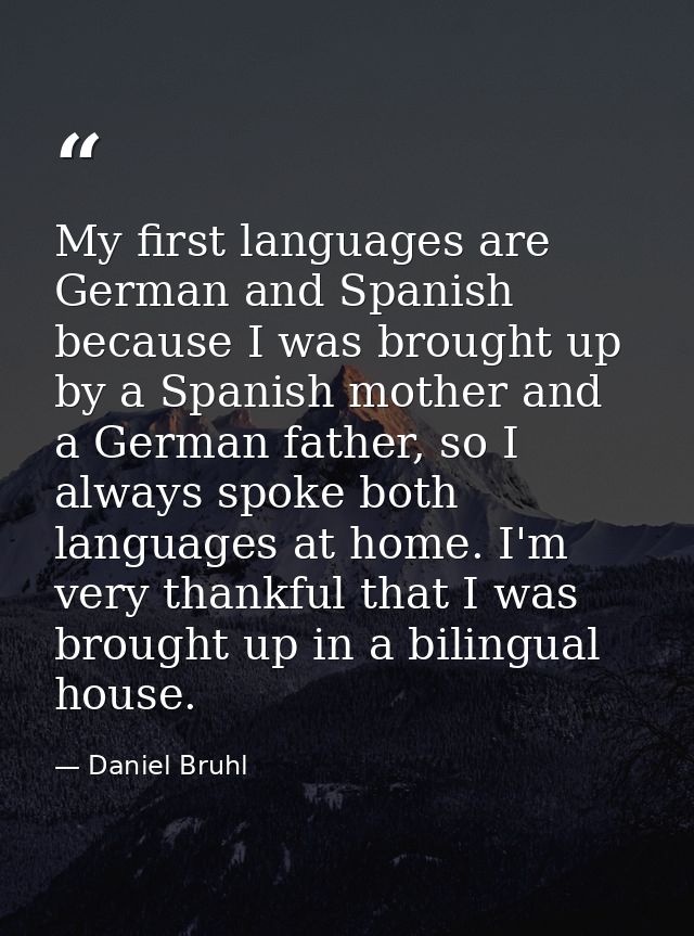 My first languages are German and Spanish because I was brought up by a Spanish mother and a German father, so I always  — Daniel Bruhl