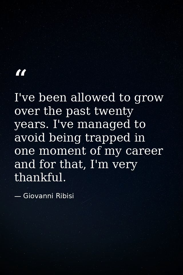 I've been allowed to grow over the past twenty years. I've managed to avoid being trapped in one moment of my career and — Giovanni Ribisi